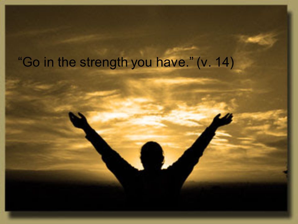 Go in your little strength