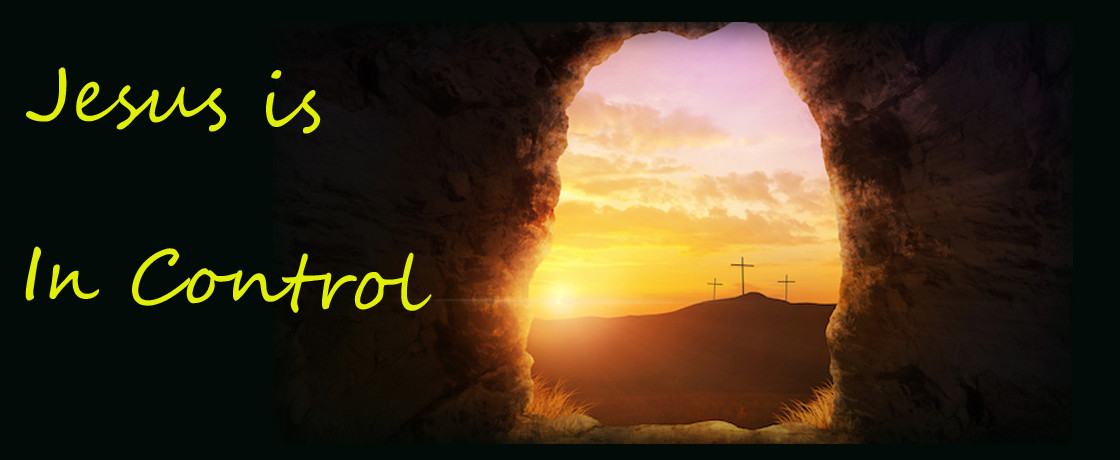JESUS IS IN CONTROL OF EVERYTHING