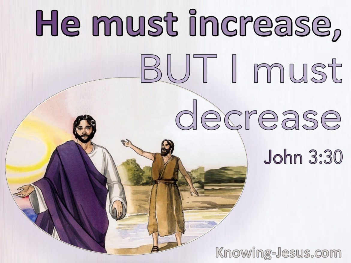 YOU MUST DECREASE BUT CHRIST MUST INCREASE