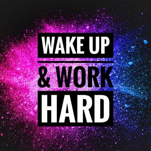 Wake up and work